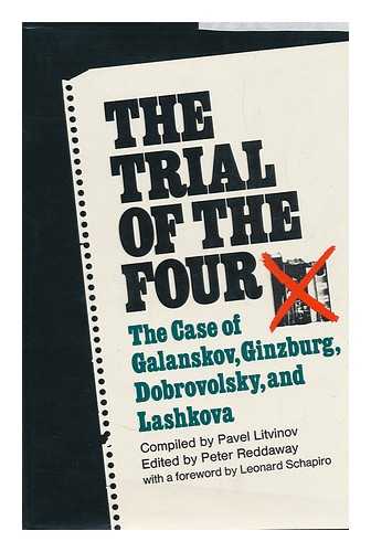 LITVINOV, PAVEL MIKHAILOVICH (1940-) (COMPILER) - The Trial of the Four; a Collection of Materials on the Case of Galanskov, Ginzburg, Dobrovolsky & Lashkova, 1967-68. Compiled, with Commentary, by Pavel Litvinov. English Text Edited and Annotated by Peter Reddaway. with a Foreword by Leonard Schapiro.