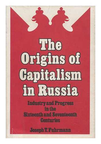 Fuhrmann, Joseph T. (1940-) - The Origins of Capitalism in Russia; Industry and Progress in the Sixteenth and Seventeenth Centuries [By] Joseph T. Fuhrmann