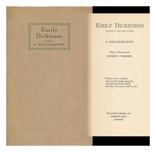 JONES LIBRARY, INCORPORATED, AMHERST, MASS - Emily Dickinson, December 10, 1830-May 15, 1886; a Bibliography, with a Foreword by George F. Whicher