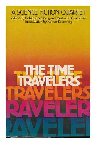 SILVERBERG, ROBERT. MARTIN H. GREENBERG - The Time Travelers : a Science Fiction Quartet / Edited by Robert Silverberg and Martin H. Greenberg