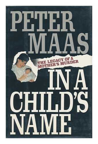 MAAS, PETER (1929-) - In a Child's Name : the Legacy of a Mother's Murder / Peter Maas