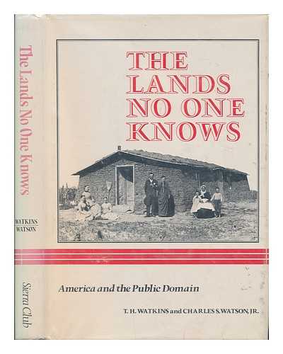 WATKINS, T. H.. CHARLES S. WATSON, JR. - The Lands No One Knows : America and the Public Domain