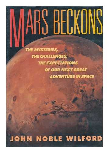 Wilford, John Noble - Mars Beckons : the Mysteries, the Challenges, the Expectations of Our Next Great Adventure in Space / John Noble Wilford