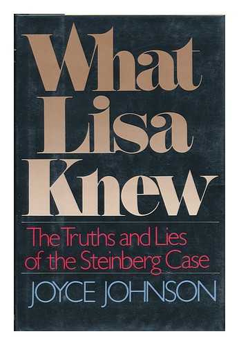 JOHNSON, JOYCE (1935-) - What Lisa Knew : the Truths and Lies of the Steinberg Case / Joyce Johnson