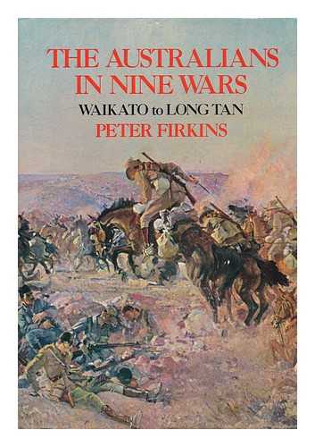 FRIKINS, PETER - The Australians in Nine Wars. Waikato to Long Tan