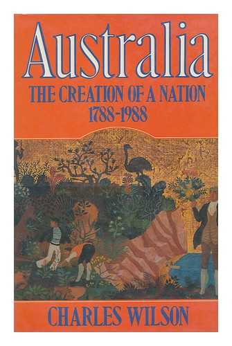 WILSON, CHARLES - Australia, 1788-1988 : the Creation of a Nation