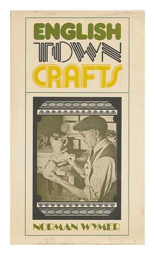 Wymer, Norman - English Town Crafts : a Survey of Their Development from Early Times to the Present Day / Norman Wymer