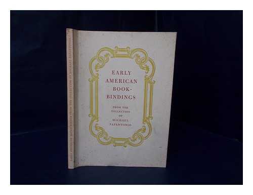 PAPANTONIO, MICHAEL. PIERPONT MORGAN LIBRARY. CORNELL UNIVERSITY. LIBRARIES. - Early American Bookbindings from the Collection of Michael Papantonio