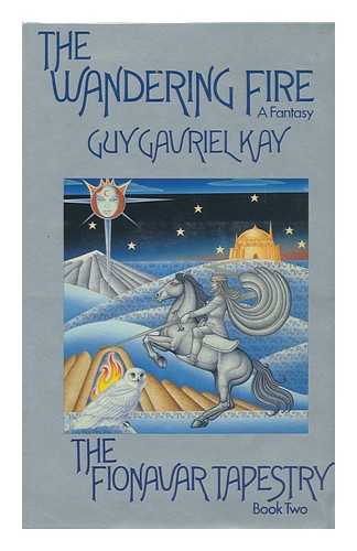 KAY, GUY GAVRIEL - The Wandering Fire - the Fionavar Tapestry, Book Two