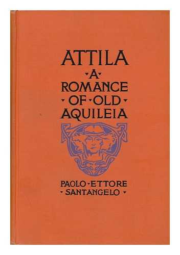 SANTANGELO, PAOLO ETTORE - Attila, a Romance of Old Aquileia, by Paolo Ettore Santangelo, Translated by Nathan Haskell Dole