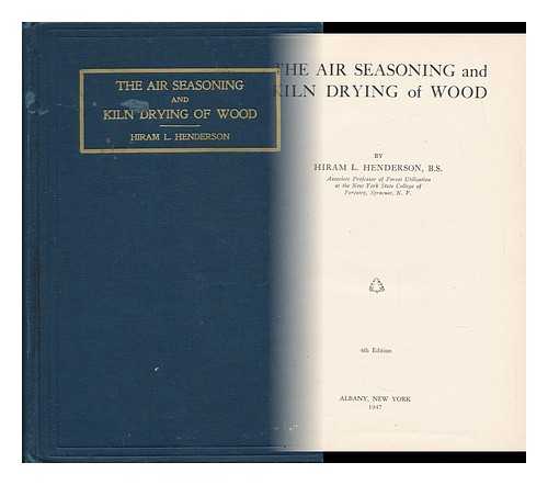 HENDERSON, HIRAM LEROY - The Air Seasoning and Kiln Drying of Wood