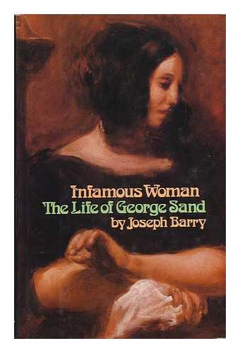 BARRY, JOSEPH AMBER - Infamous Woman : the Life of George Sand