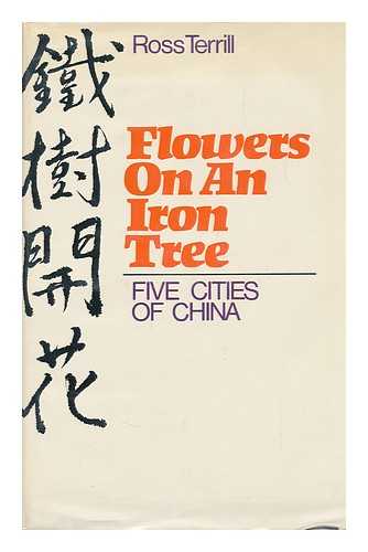 TERRILL, ROSS - Flowers on an Iron Tree : Five Cities of China