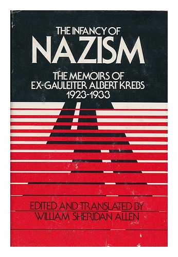 KREBS, ALBERT. WILLIAM SHERIDAN ALLEN (ED. , TRANSL. ) - The Infancy of Nazism : the Memoirs of Ex-Gauleiter Albert Krebs, 1923-1933