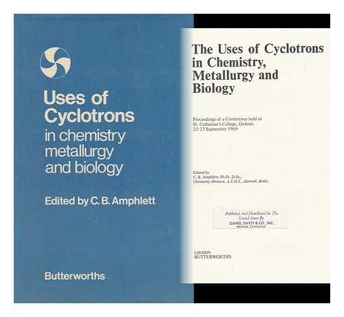 AMPHLETT, C. B. (ED. ) - The Uses of Cyclotrons in Chemistry, Metallurgy and Biology: Proceedings of a Conference Held At St Catherine's College, Oxford, 22-23 September 1969