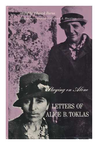 TOKLAS, ALICE B. EDWARD BURNS - Staying on Alone; Letters of Alice B. Toklas. Edited by Edward Burns. with an Introd. by Gilbert A. Harrison