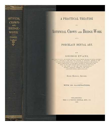 EVANS, GEORGE - A Practical Treatise on Artificial Crown-, and Bridge- Work, and Porcelain Dental Art, by George Evans, ... . .. with 651 Illustrations