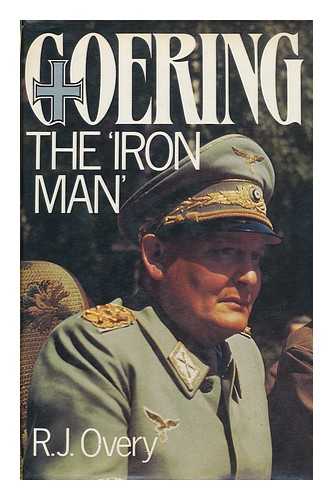 OVERY, R. J. - Goering, the 'Iron Man'