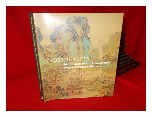 POSTER, AMY G. - Crosscurrents : Masterpieces of East Asian Art from New York Private Collections / Amy G. Poster ; with Contributions by Richard M. Barnhart and Christine M. E. Guth ; Photography by John Bigelow Taylor