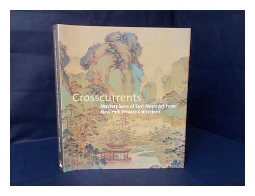 POSTER, AMY G. - Crosscurrents : Masterpieces of East Asian Art from New York Private Collections / Amy G. Poster ; with Contributions by Richard M. Barnhart and Christine M. E. Guth ; Photography by John Bigelow Taylor