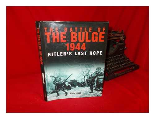 CROSS, ROBIN - The Battle of the Bulge, 1944 : Hitler's Last Hope / Robin Cross