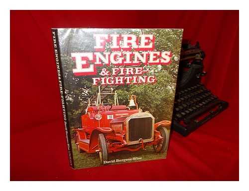 BURGESS-WISE, DAVID - Fire Engines and Fire-Fighting / [By] David Burgess-Wise