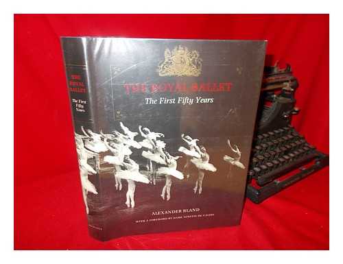 BLAND, ALEXANDER - The Royal Ballet, the First Fifty Years / Alexander Bland ; with a Foreword by Dame Ninette De Valois