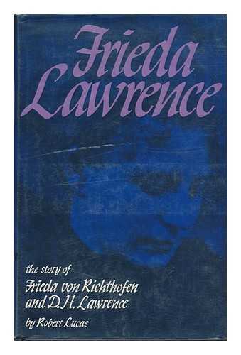 LUCAS, ROBERT - Frieda Lawrence : the Story of Frieda Von Richthofen and D. H. Lawrence