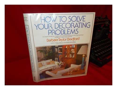 BRADFORD, BARBARA TAYLOR (1933-) - How to Solve Your Decorating Problems / Barbara Taylor Bradford