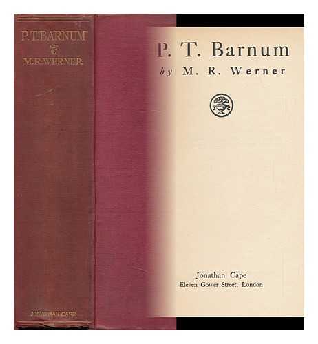 WERNER, MORRIS ROBERT - P. T. Barnum, by M. R. Werner