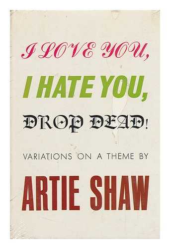 SHAW, ARTIE - I Love You, I Hate You, Drop Dead! Variations on a Theme, by Artie Shaw