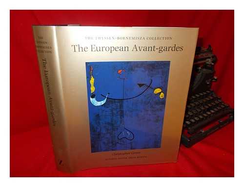 SAMMLUNG THYSSEN-BORNEMISZA - The European Avant-Gardes : Art in France and Western Europe 1904-1945 / Christopher Green ; General Editor, Irene Martin