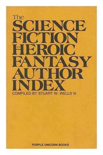 WELLS, STUART W. - The Science Fiction and Heroic Fantasy Author Index / Compiled by Stuart W. Wells, III