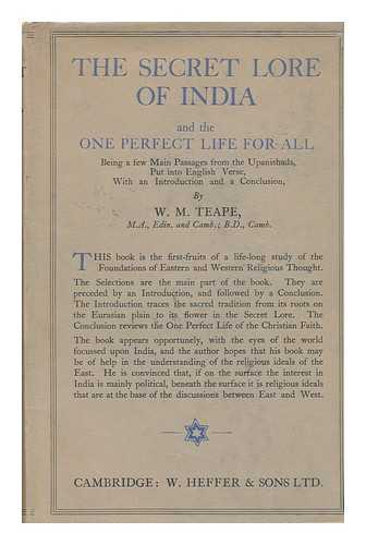 TEAPE, WILLIAM MARSHALL (1862-) - The Secret Lore of India and the One Perfect Life for All; Being a Few Main Passages from the Upanishads Put Into English Verse with an Introd. & a Conclusion by W. M. Teape