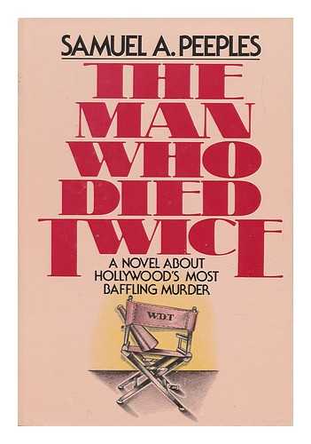 PEEPLES, SAMUEL ANTHONY (1917-) - The Man Who Died Twice : a Novel about Hollywood's Most Baffling Murder