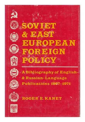 KANET, ROGER E. (1936-) - Soviet and East European Foreign Policy : a Bibliography of English and Russian Language Publications 1967-1971