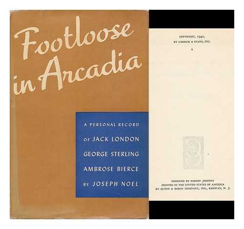 NOEL, JOSEPH - Footloose in Arcadia. a Personal Record of Jack London, George Sterling and Ambrose Bierce