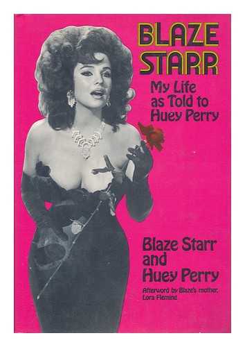 STARR, BLAZE - Blaze Starr; My Life As Told to Huey Perry. Afterword by Lora Fleming