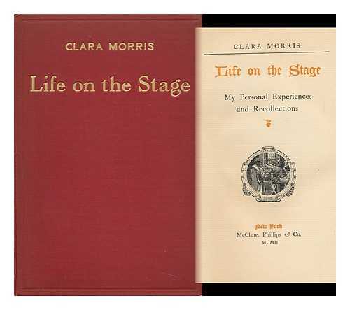 MORRIS, CLARA (1848-1925) - Life on the Stage : My Personal Experiences and Recollections