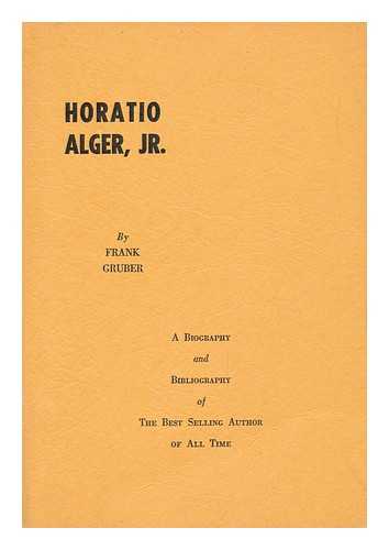 GRUBER, FRANK - Horatio Alger, Jr. ; a Biography and Bibliography, by Frank Gruber