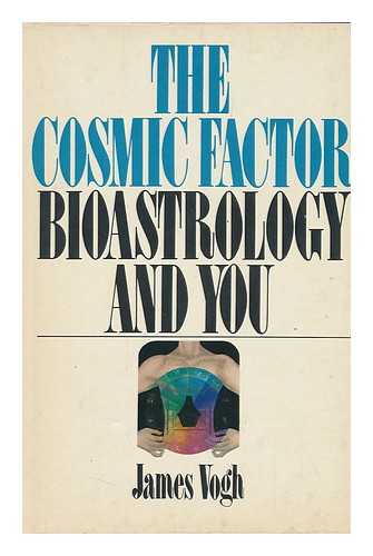 VOGH, JAMES - The Cosmic Factor : Bioastrology and You