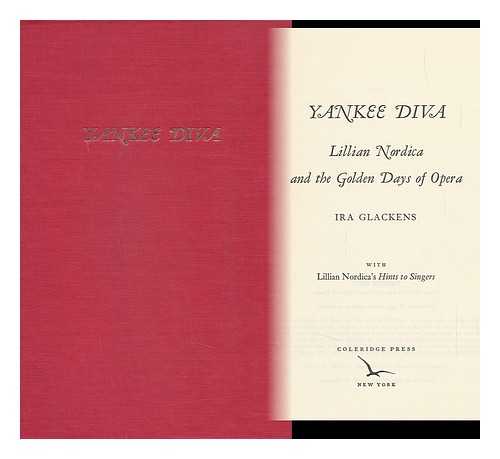 GLACKENS, IRA - Yankee Diva; Lillian Nordica and the Golden Days of Opera. with Lillian Nordica's Hints to Singers