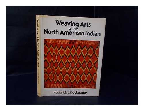 DOCKSTADER, FREDERICK J. - Weaving Arts of the North American Indian