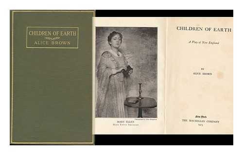 BROWN, ALICE - Children of Earth; a Play of New England