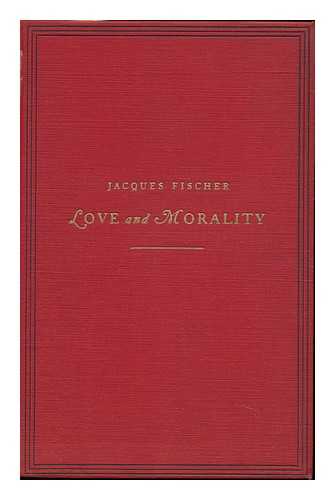 FISCHER, JACQUES - Love and Morality; an Attempt At a Physiological Interpretation of Human Thought, by Jacques Fischer, Translated from the French by Catherine Alison Phillips