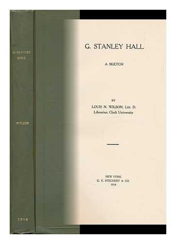 WILSON, LOUIS N. - G. Stanley Hall: a Sketch by Louis N. Wilson