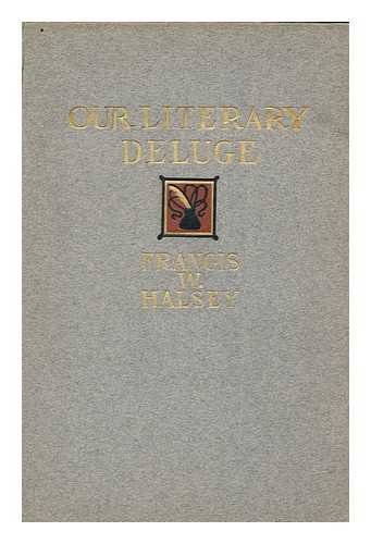 HALSEY, FRANCIS WHITING (1851-1919) - Our Literary Deluge and Some of its Deeper Waters