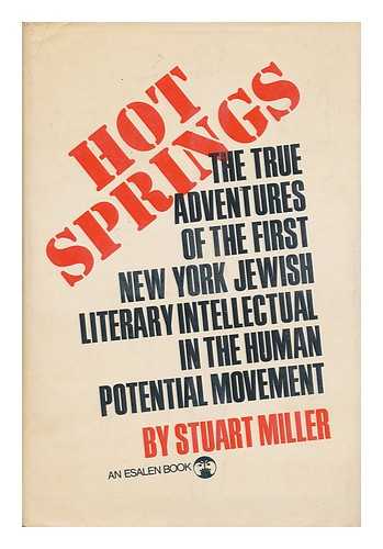 MILLER, STUART (1937-) - Hot Springs; the True Adventures of the First New York Jewish Literary Intellectual in the Human-Potential Movement