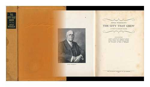 WORKMAN, BOYLE - Boyle Workman's the City That Grew, / As Told to Caroline Walker : Illustrations, a Series of Original Pen Drawings by Harriet Morton Holmes ; with Additional Drawings by Orpha Klinker Carpenter ; Drawings from Old Photographs by Daniel S. MacManus