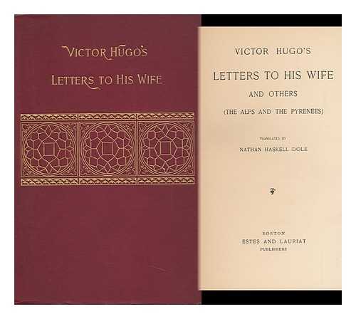 Hugo, Victor (1802-1885) - Victor Hugo's Letters to His Wife and Others (The Alps and the Pyrenees) / Tr. by Nathan Haskell Dole